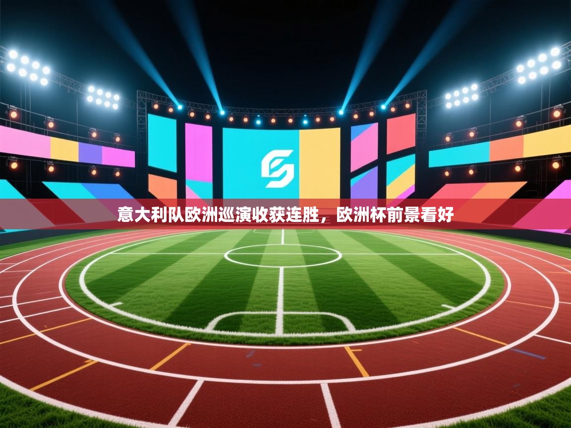 意大利队欧洲巡演收获连胜，欧洲杯前景看好