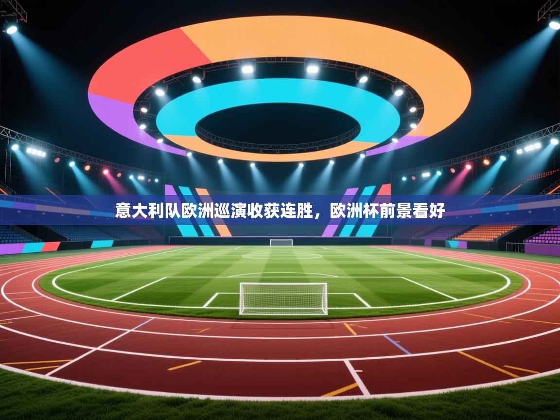 意大利队欧洲巡演收获连胜，欧洲杯前景看好