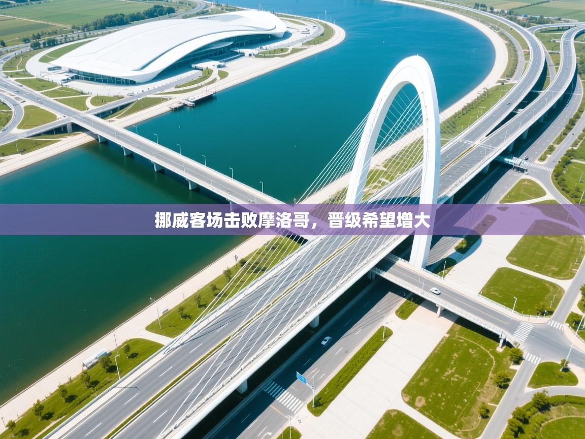 挪威客场击败摩洛哥，晋级希望增大