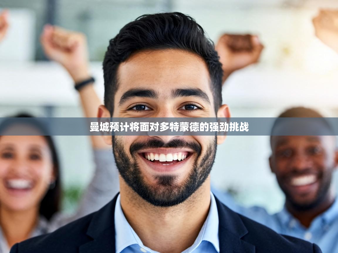 曼城预计将面对多特蒙德的强劲挑战 曼城预计将面对多特蒙德的强劲挑战